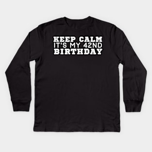 Keep Calm It's My 42 Birthday Kids Long Sleeve T-Shirt